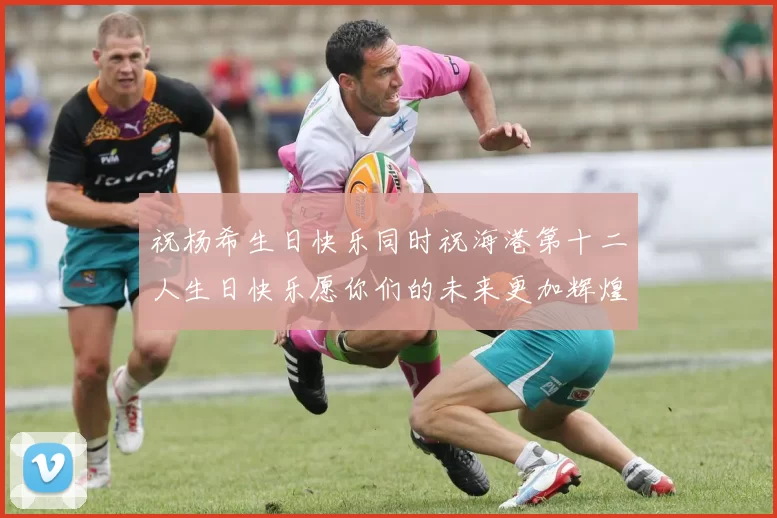 祝杨希生日快乐同时祝海港第十二人生日快乐愿你们的未来更加辉煌绚烂